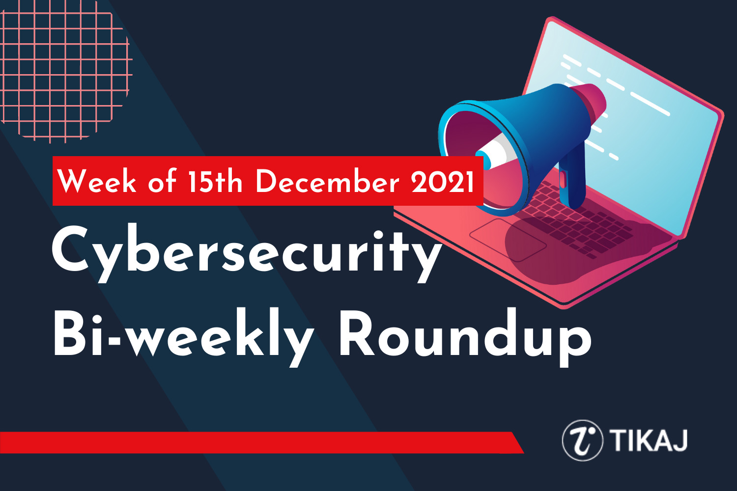 Cybersecurity Bi-weekly Roundup: Week of 15th December